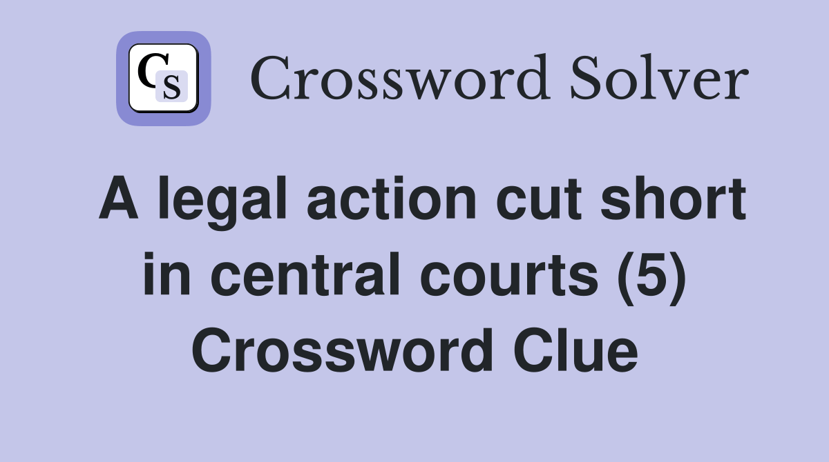 A legal action cut short in central courts (5) Crossword Clue Answers